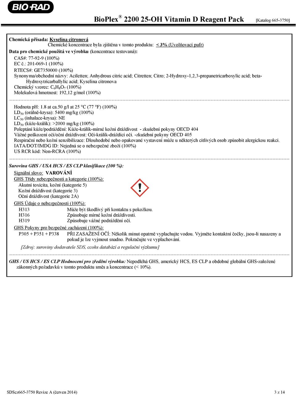 Kyselina citronova Chemický vzorec: C 6 H 8 O 7 (100%) Molekulová hmotnost: 192,12 g/mol (100%) Hodnota ph: 1.8 at ca.