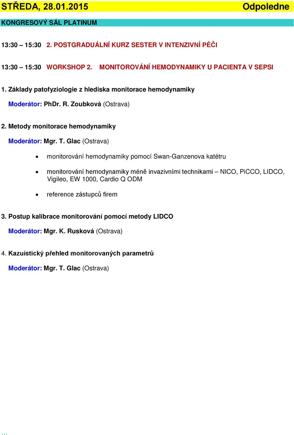 Glac (Ostrava) monitorování hemodynamiky pomocí Swan-Ganzenova katétru monitorování hemodynamiky méně invazivními technikami NICO, PiCCO, LIDCO, Vigileo, EW 1000, Cardio Q