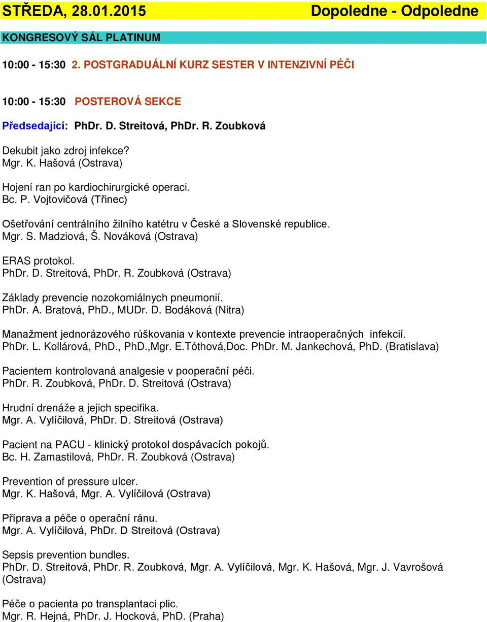 Mgr. S. Madziová, Š. Nováková (Ostrava) ERAS protokol. PhDr. D. Streitová, PhDr. R. Zoubková (Ostrava) Základy prevencie nozokomiálnych pneumonií. PhDr. A. Bratová, PhD., MUDr. D. Bodáková (Nitra) Manažment jednorázového rúškovania v kontexte prevencie intraoperačných infekcií.