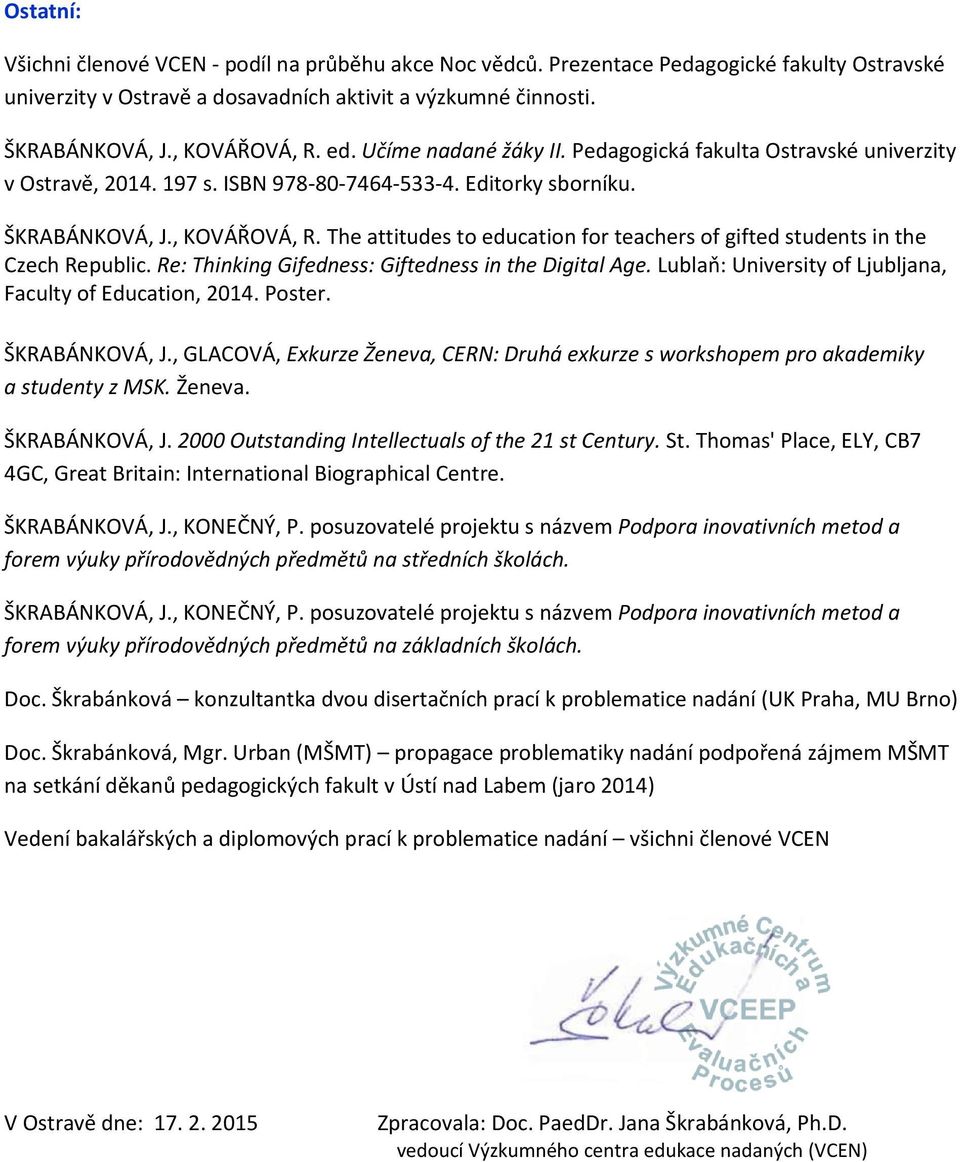 The attitudes to education for teachers of gifted students in the Czech Republic. Re: Thinking Gifedness: Giftedness in the Digital Age. Lublaň: University of Ljubljana, Faculty of Education, 2014.