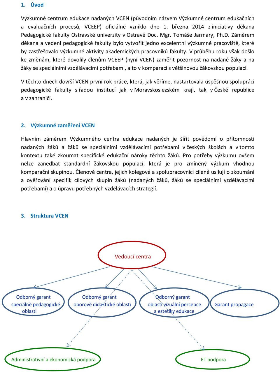 c. Mgr. Tomáše Jarmary, Ph.D. Záměrem děkana a vedení pedagogické fakulty bylo vytvořit jedno excelentní výzkumné pracoviště, které by zastřešovalo výzkumné aktivity akademických pracovníků fakulty.