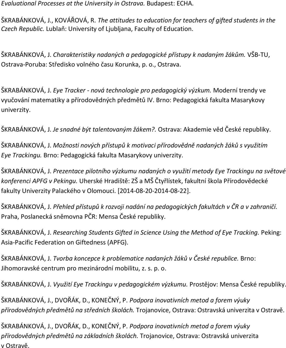 Moderní trendy ve vyučování matematiky a přírodovědných předmětů IV. Brno: Pedagogická fakulta Masarykovy univerzity. ŠKRABÁNKOVÁ, J. Je snadné být talentovaným žákem?