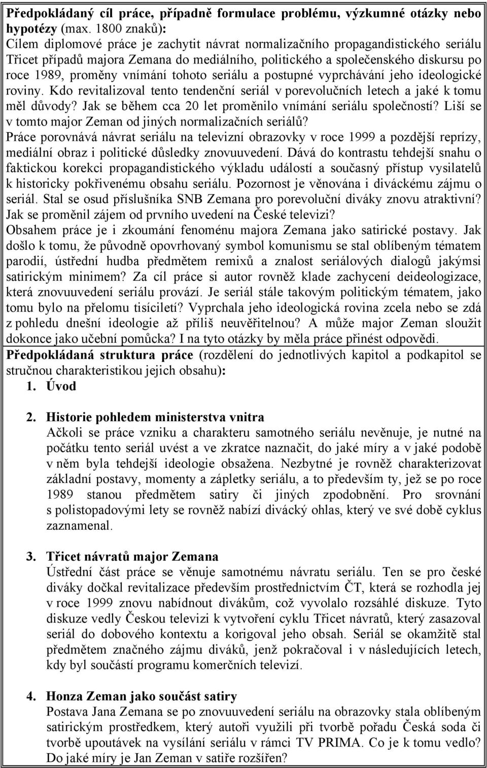 vnímání tohoto seriálu a postupné vyprchávání jeho ideologické roviny. Kdo revitalizoval tento tendenční seriál v porevolučních letech a jaké k tomu měl důvody?