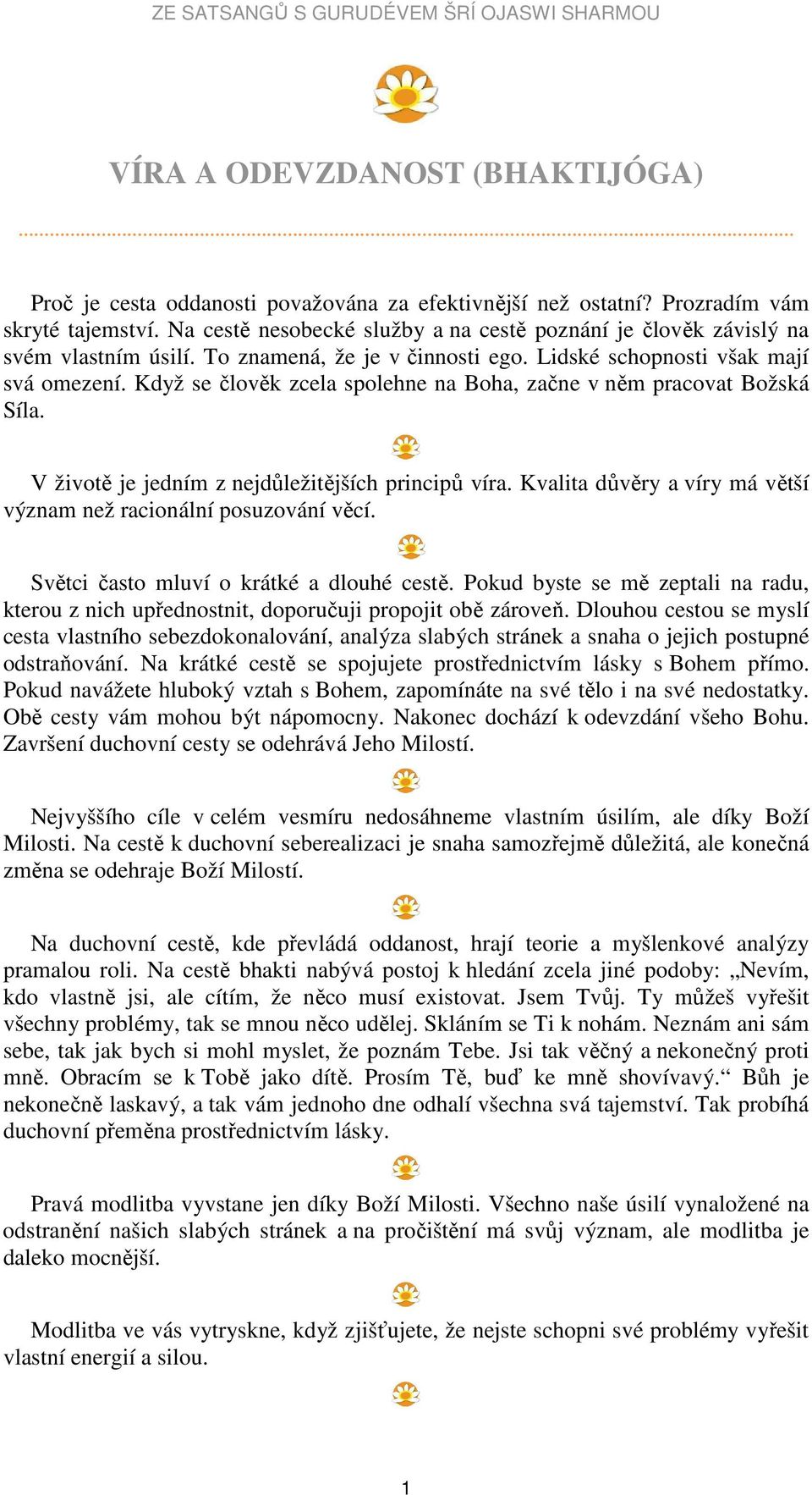 Když se člověk zcela spolehne na Boha, začne v něm pracovat Božská Síla. V životě je jedním z nejdůležitějších principů víra. Kvalita důvěry a víry má větší význam než racionální posuzování věcí.