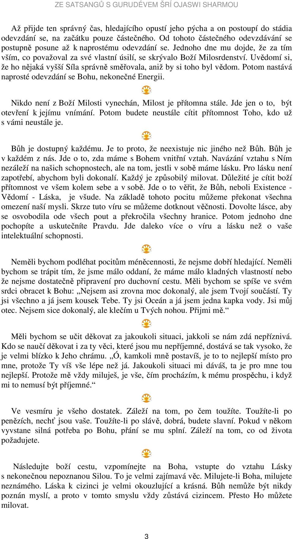 Uvědomí si, že ho nějaká vyšší Síla správně směřovala, aniž by si toho byl vědom. Potom nastává naprosté odevzdání se Bohu, nekonečné Energii.