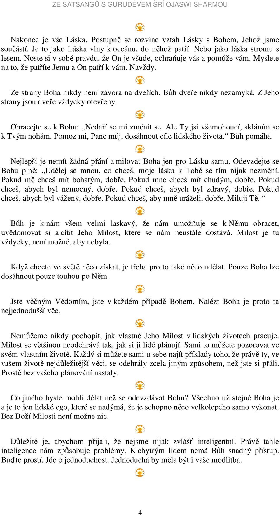 Z Jeho strany jsou dveře vždycky otevřeny. Obracejte se k Bohu: Nedaří se mi změnit se. Ale Ty jsi všemohoucí, skláním se k Tvým nohám. Pomoz mi, Pane můj, dosáhnout cíle lidského života. Bůh pomáhá.