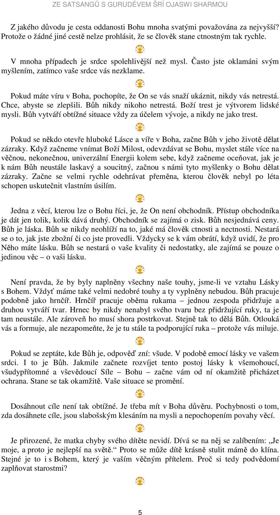 Pokud máte víru v Boha, pochopíte, že On se vás snaží ukáznit, nikdy vás netrestá. Chce, abyste se zlepšili. Bůh nikdy nikoho netrestá. Boží trest je výtvorem lidské mysli.