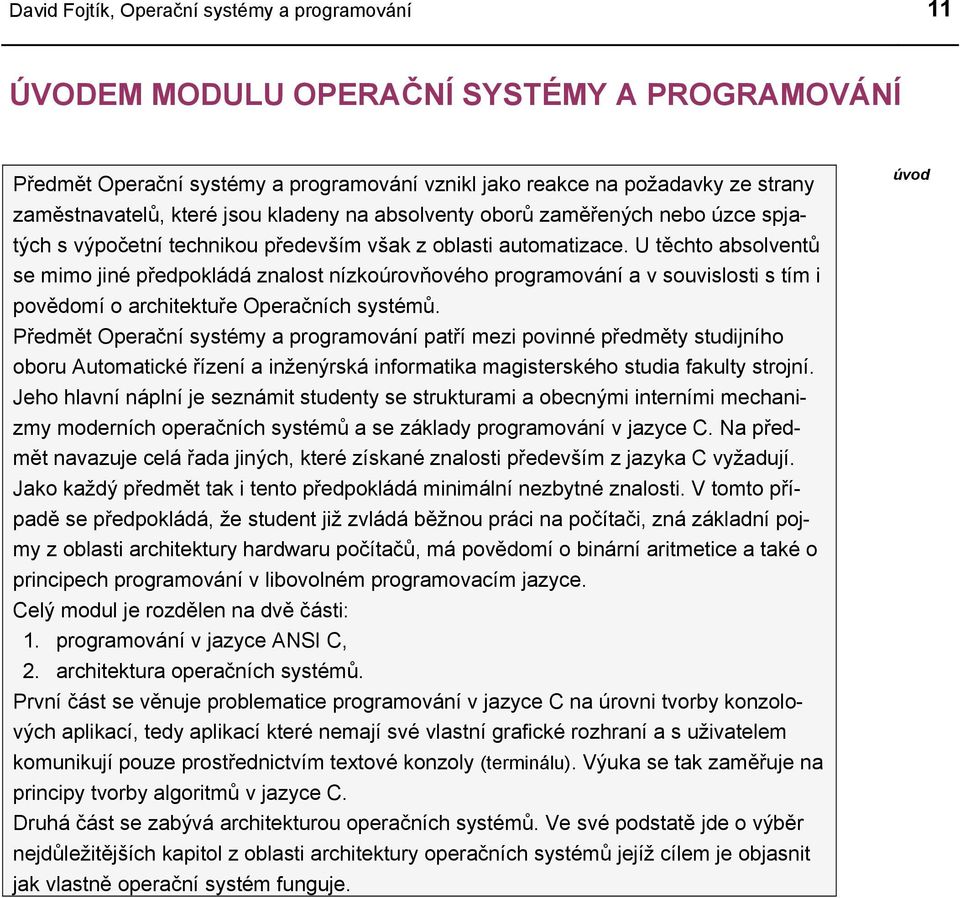 U těchto absolventů se mimo jiné předpokládá znalost nízkoúrovňového programování a v souvislosti s tím i povědomí o architektuře Operačních systémů.