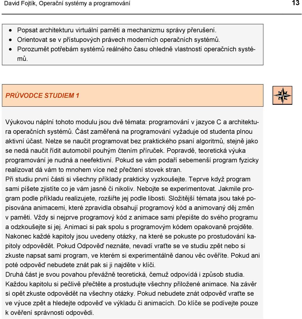 PRŮVODCE STUDIEM 1 Výukovou náplní tohoto modulu jsou dvě témata: programování v jazyce C a architektura operačních systémů. Část zaměřená na programování vyžaduje od studenta plnou aktivní účast.