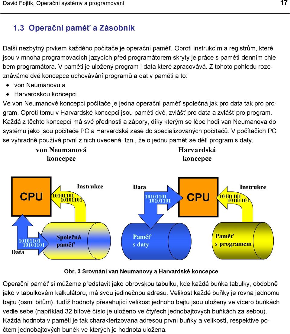 Z tohoto pohledu rozeznáváme dvě koncepce uchovávání programů a dat v paměti a to: von Neumanovu a Harvardskou koncepci.