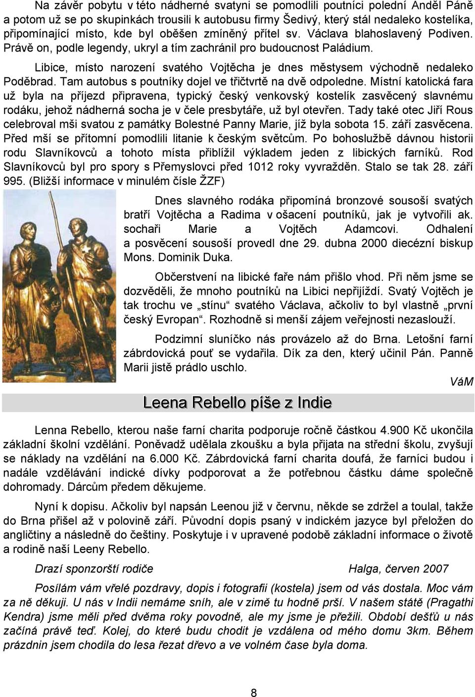 Libice, místo narození svatého Vojtěcha je dnes městysem východně nedaleko Poděbrad. Tam autobus s poutníky dojel ve třičtvrtě na dvě odpoledne.