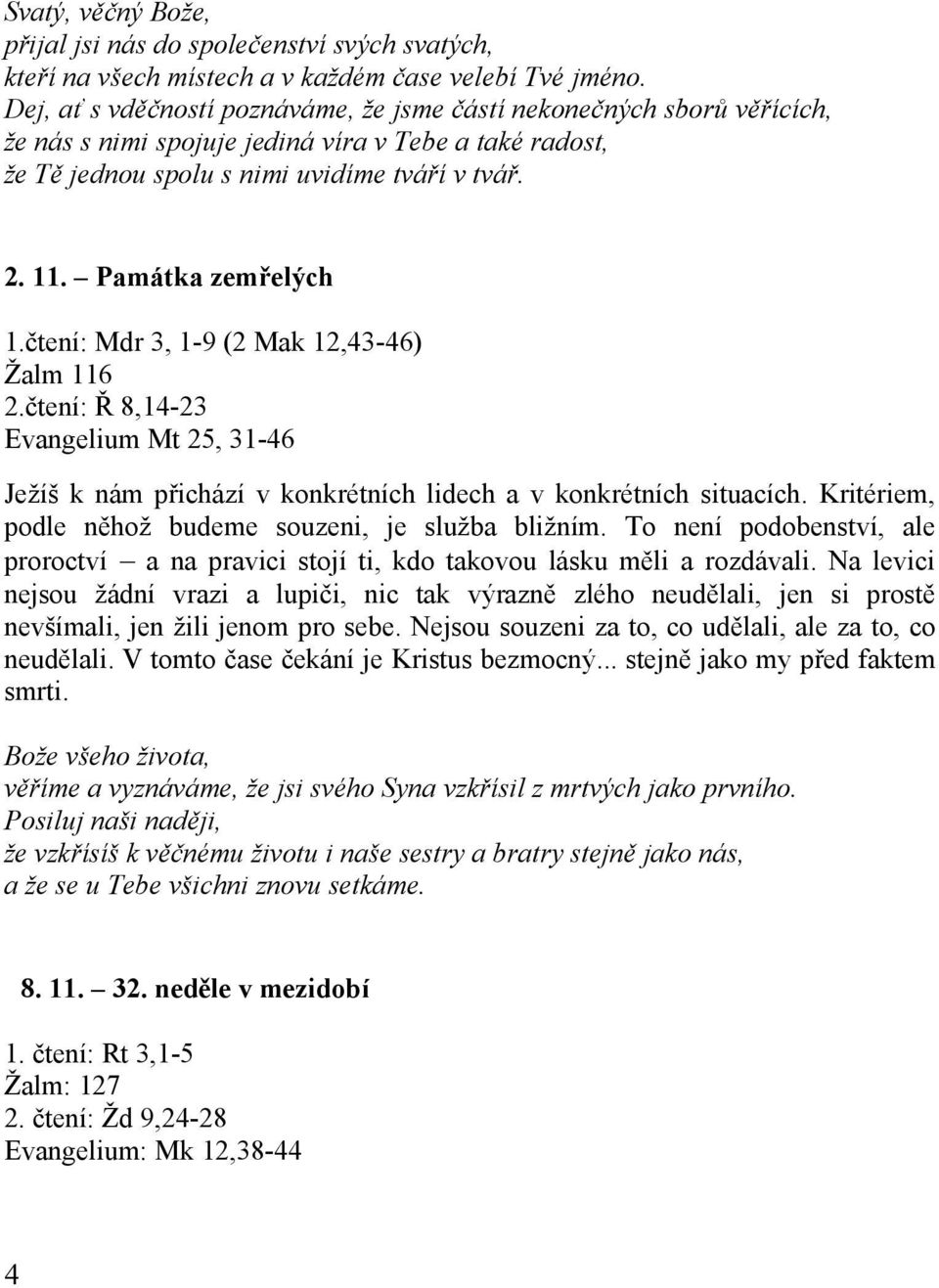 Památka zemřelých 1.čtení: Mdr 3, 1-9 (2 Mak 12,43-46) Žalm 116 2.čtení: Ř 8,14-23 Evangelium Mt 25, 31-46 Ježíš k nám přichází v konkrétních lidech a v konkrétních situacích.