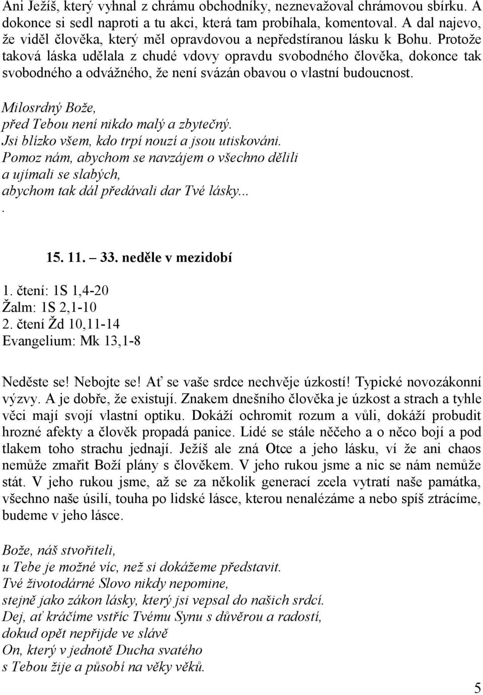 Protože taková láska udělala z chudé vdovy opravdu svobodného člověka, dokonce tak svobodného a odvážného, že není svázán obavou o vlastní budoucnost.