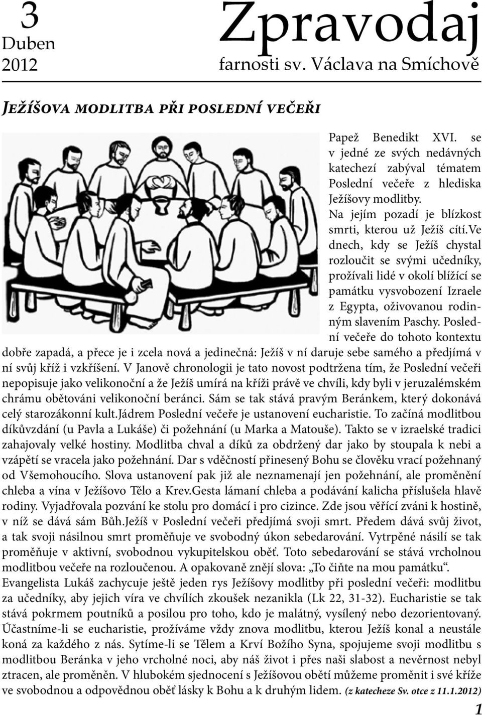 ve dnech, kdy se Ježíš chystal rozloučit se svými učedníky, prožívali lidé v okolí blížící se památku vysvobození Izraele z Egypta, oživovanou rodinným slavením Paschy.