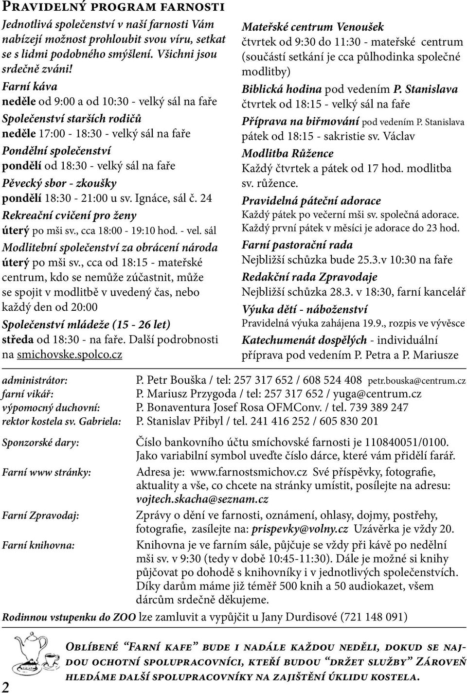 zkoušky pondělí 18:30-21:00 u sv. Ignáce, sál č. 24 Rekreační cvičení pro ženy úterý po mši sv., cca 18:00-19:10 hod. - vel. sál Modlitební společenství za obrácení národa úterý po mši sv.