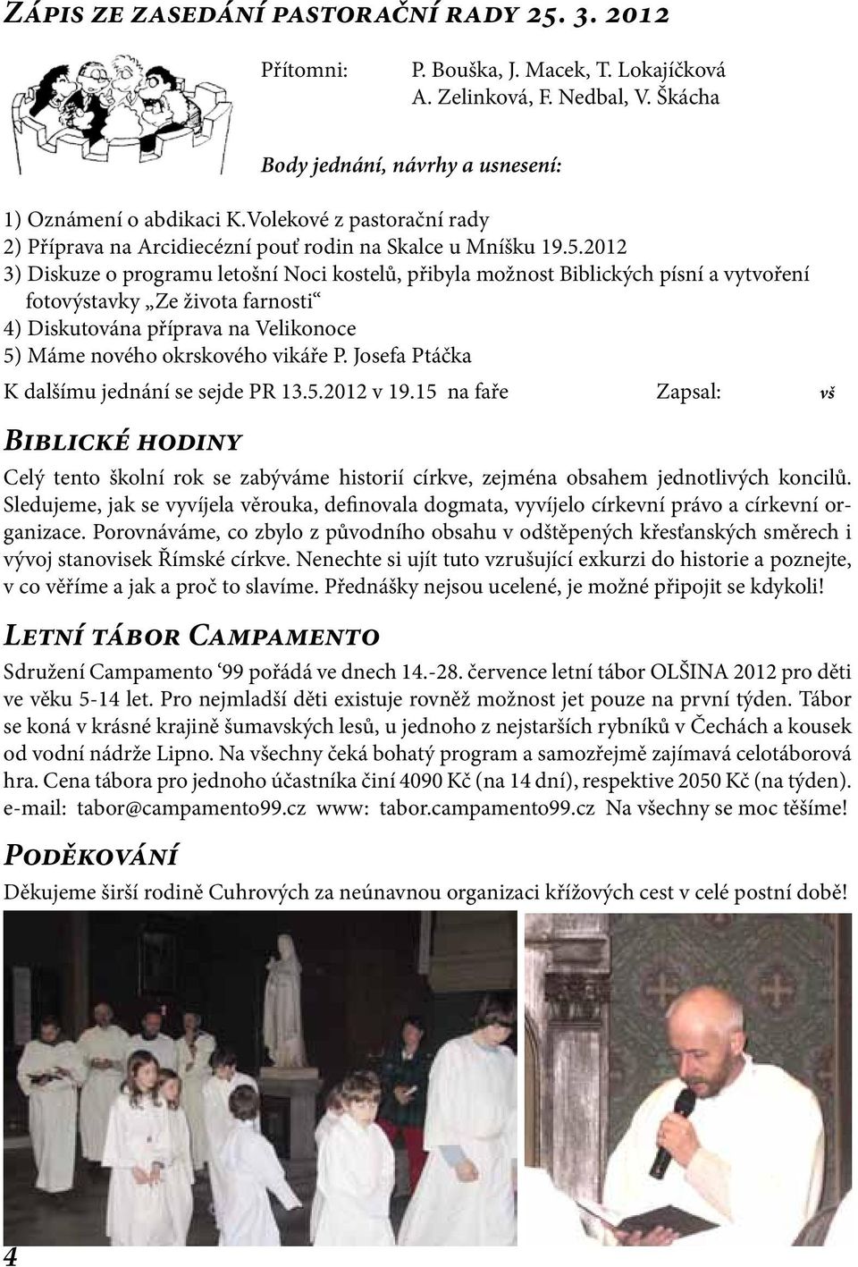 2012 3) Diskuze o programu letošní Noci kostelů, přibyla možnost Biblických písní a vytvoření fotovýstavky Ze života farnosti 4) Diskutována příprava na Velikonoce 5) Máme nového okrskového vikáře P.