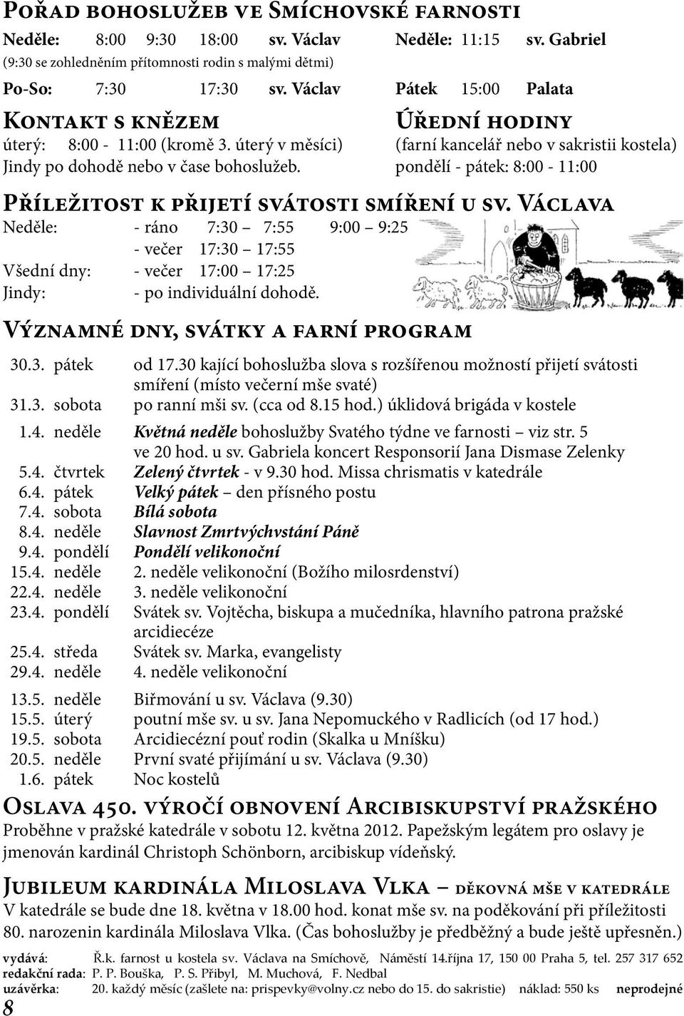 Václava Neděle: - ráno 7:30 7:55 9:00 9:25 - večer 17:30 17:55 Všední dny: - večer 17:00 17:25 Jindy: - po individuální dohodě. vydává: Ř.k. farnost u kostela sv. Václava na Smíchově, Náměstí 14.