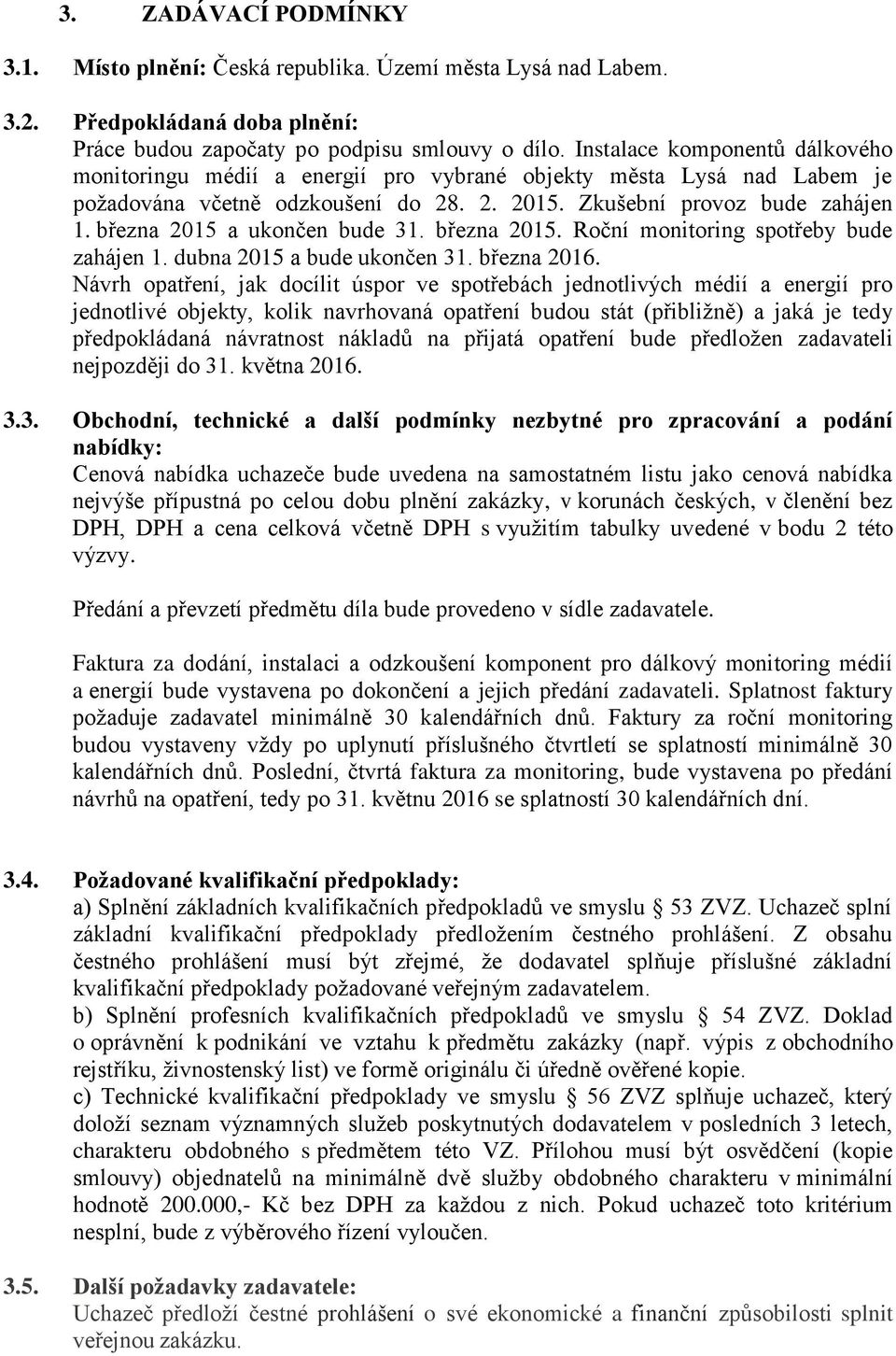 března 015 a ukončen bude 31. března 015. Roční monitoring spotřeby bude zahájen 1. dubna 015 a bude ukončen 31. března 016.