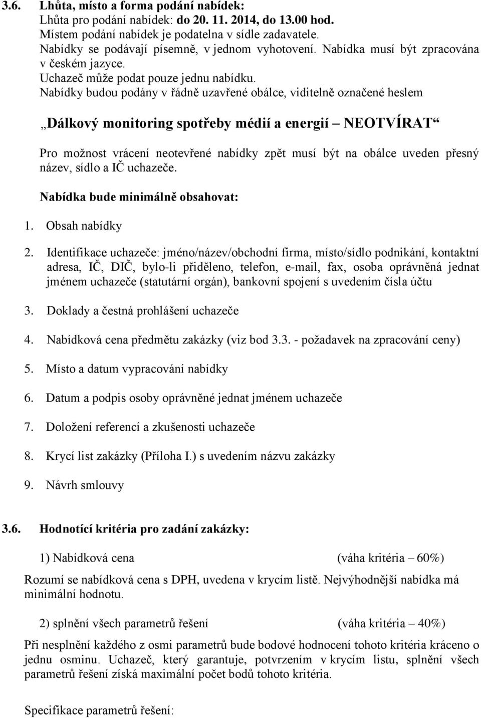 Nabídky budou podány v řádně uzavřené obálce, viditelně označené heslem Dálkový monitoring spotřeby médií a energií NEOTVÍRAT Pro možnost vrácení neotevřené nabídky zpět musí být na obálce uveden