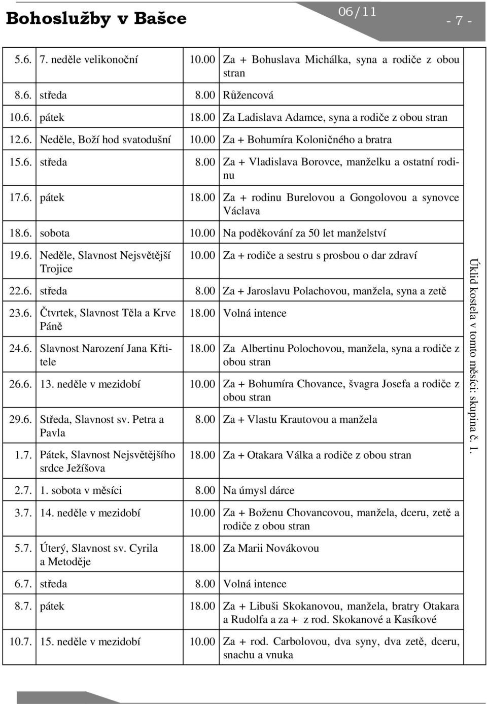 00 Za + rodinu Burelovou a Gongolovou a synovce Václava 18.6. sobota 10.00 Na poděkování za 50 let manželství 19.6. Neděle, Slavnost Nejsvětější Trojice 10.