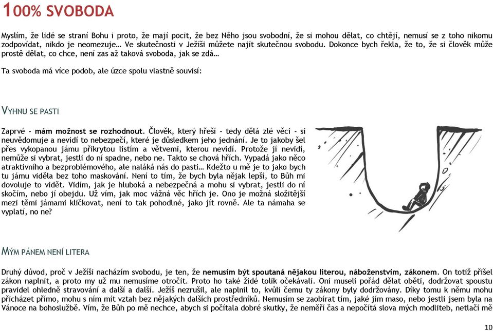 Dokonce bych řekla, ţe to, ţe si člověk mŧţe prostě dělat, co chce, není zas aţ taková svoboda, jak se zdá Ta svoboda má více podob, ale úzce spolu vlastně souvisí: VYHNU SE PASTI Zaprvé - mám