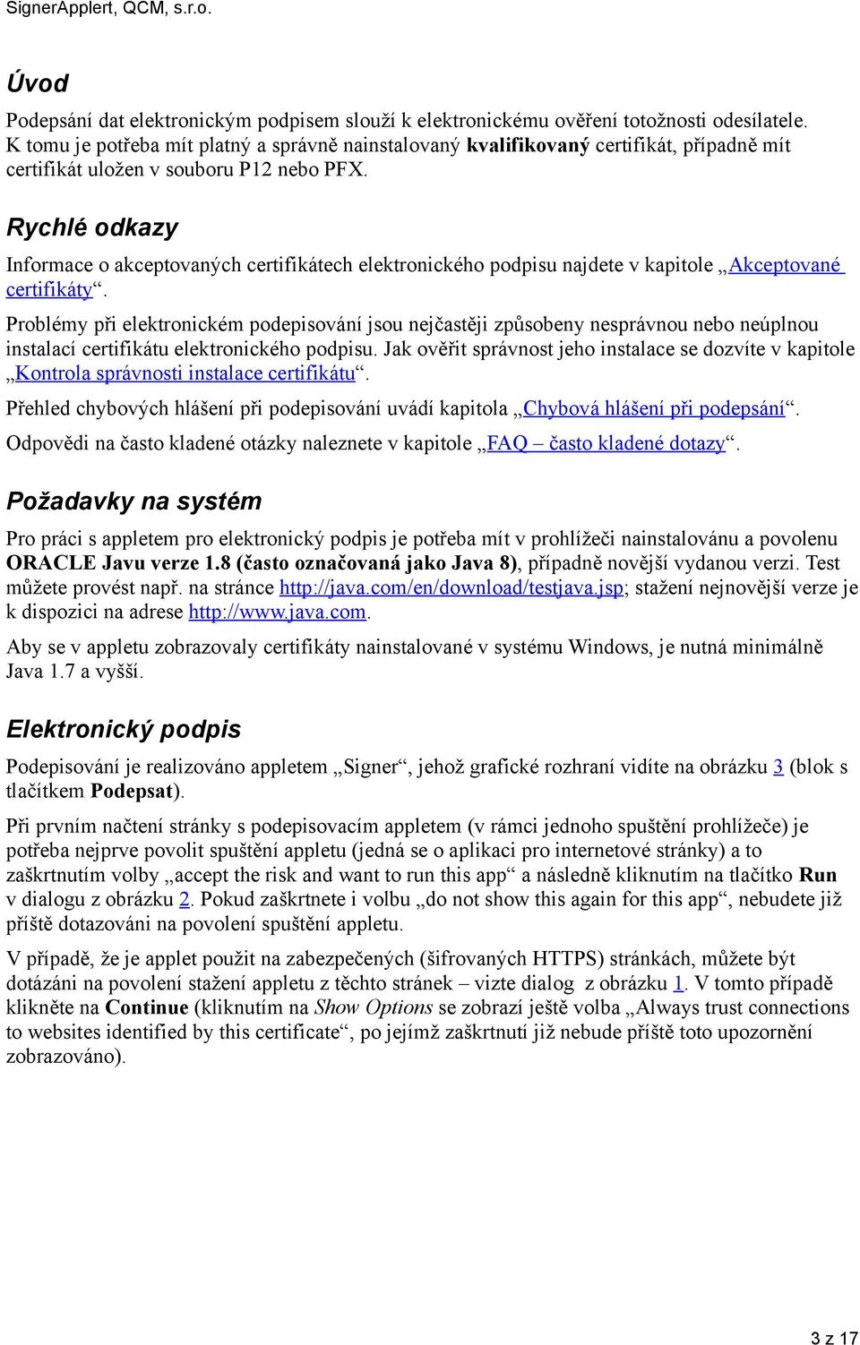 Rychlé odkazy Informace o akceptovaných certifikátech elektronického podpisu najdete v kapitole Akceptované certifikáty.