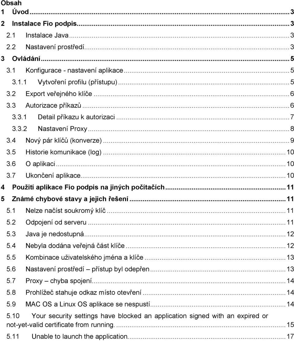 .. 10 4 Použití aplikace Fio podpis na jiných počítačích... 11 5 Známé chybové stavy a jejich řešení... 11 5.1 Nelze načíst soukromý klíč... 11 5.2 Odpojení od serveru... 11 5.3 Java je nedostupná.