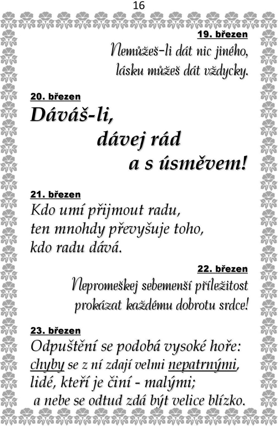 březen Kdo umí přijmout radu, ten mnohdy převyšuje toho, kdo radu dává. 22.