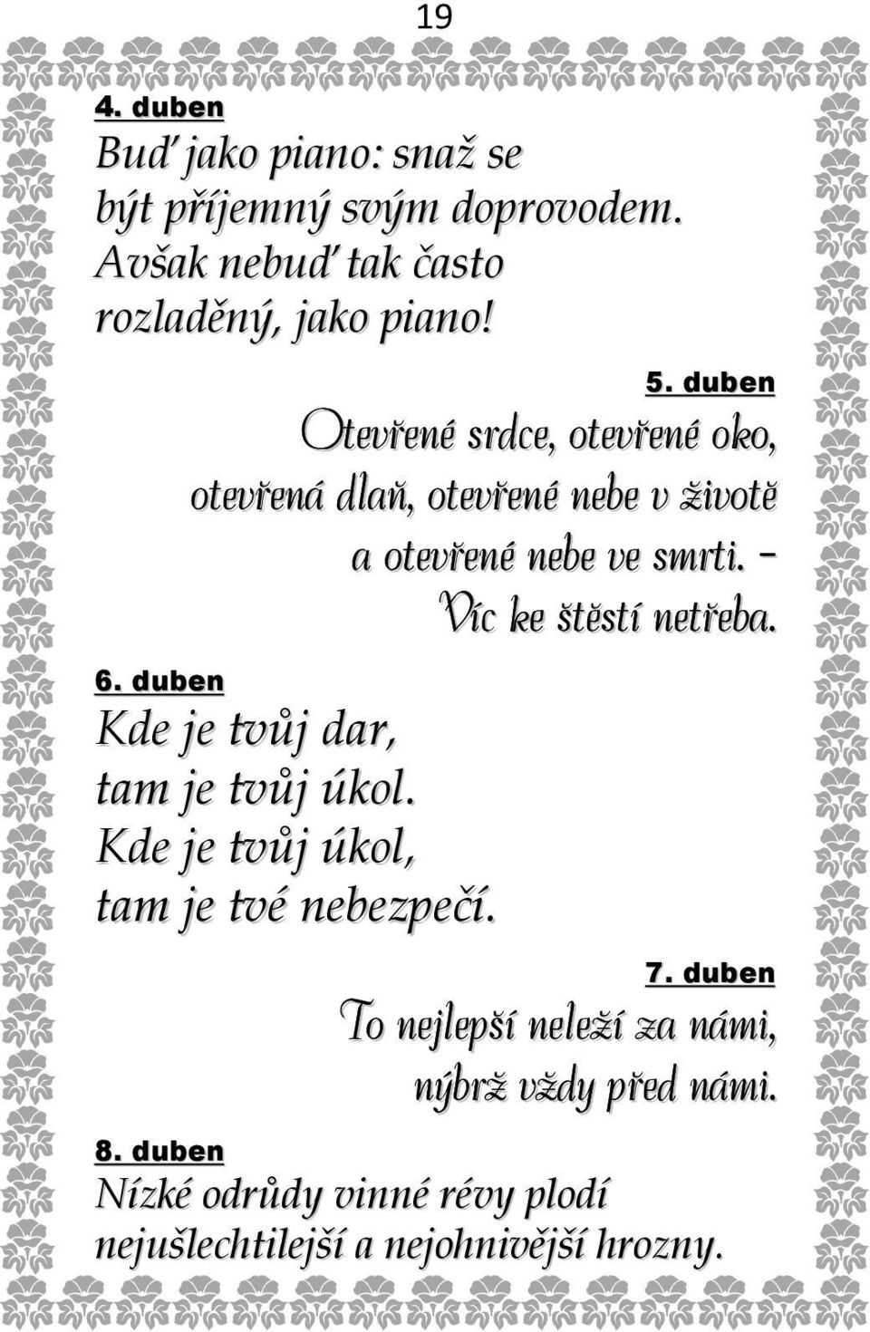 - Víc ke štěstí netřeba. 6. duben Kde je tvůj dar, tam je tvůj úkol. Kde je tvůj úkol, tam je tvé nebezpečí. 7.