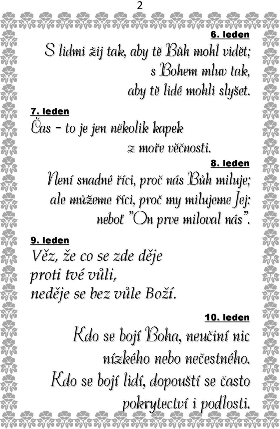 leden Není snadné říci, proč nás Bůh miluje; ale můžeme říci, proč my milujeme Jej: neboť On prve miloval nás. 9.