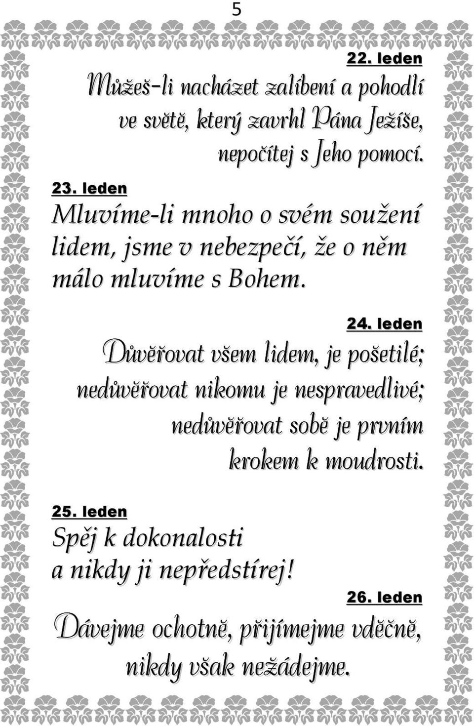 leden Důvěřovat všem lidem, je pošetilé; nedůvěřovat nikomu je nespravedlivé; nedůvěřovat sobě je prvním krokem k