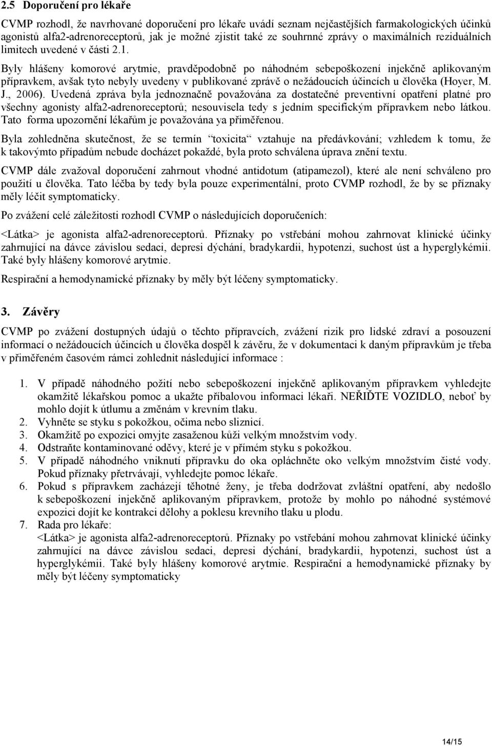 Byly hlášeny komorové arytmie, pravděpodobně po náhodném sebepoškození injekčně aplikovaným přípravkem, avšak tyto nebyly uvedeny v publikované zprávě o nežádoucích účincích u člověka (Hoyer, M. J.