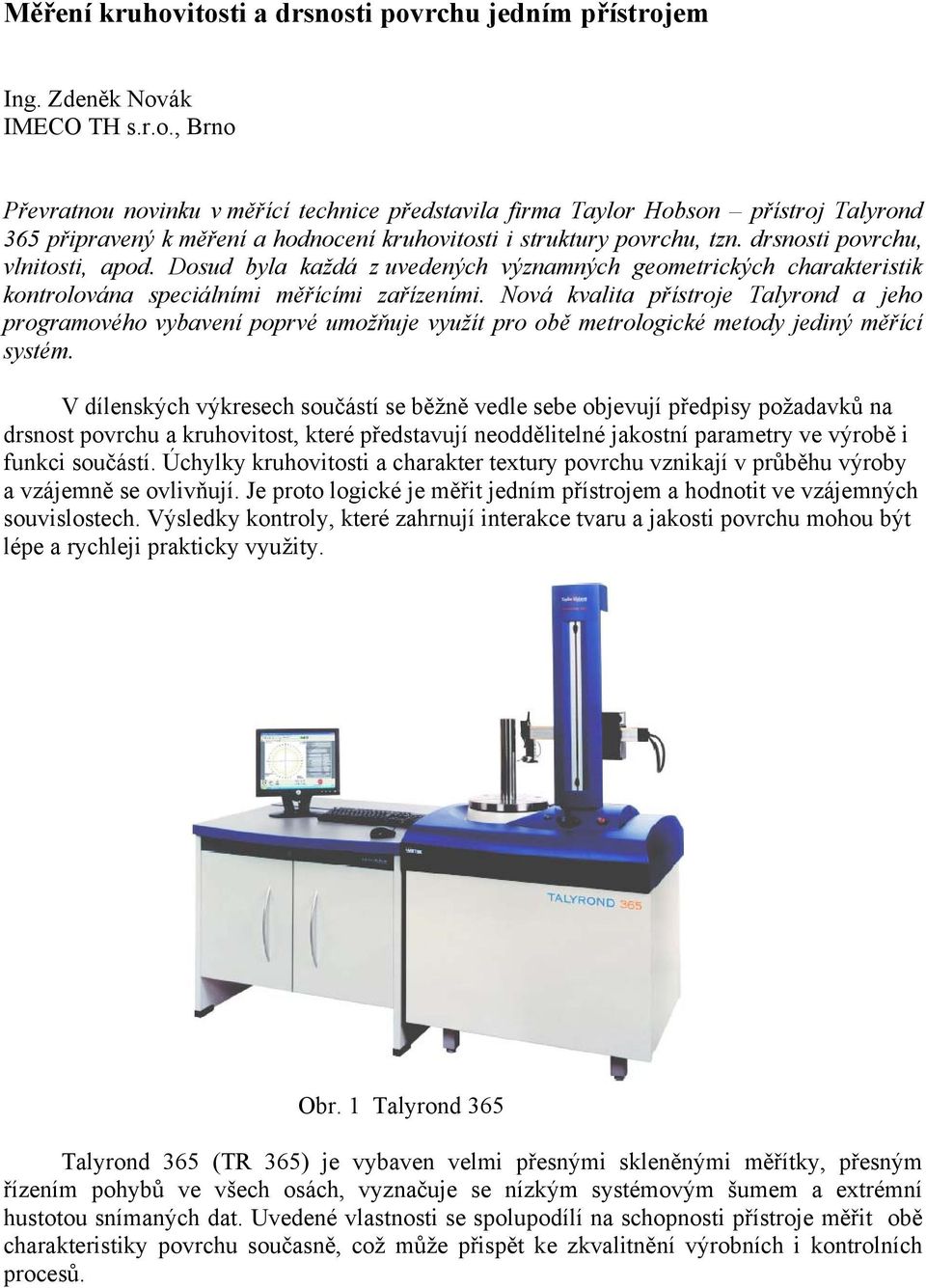 Nová kvalita přístroje Talyrond a jeho programového vybavení poprvé umožňuje využít pro obě metrologické metody jediný měřící systém.