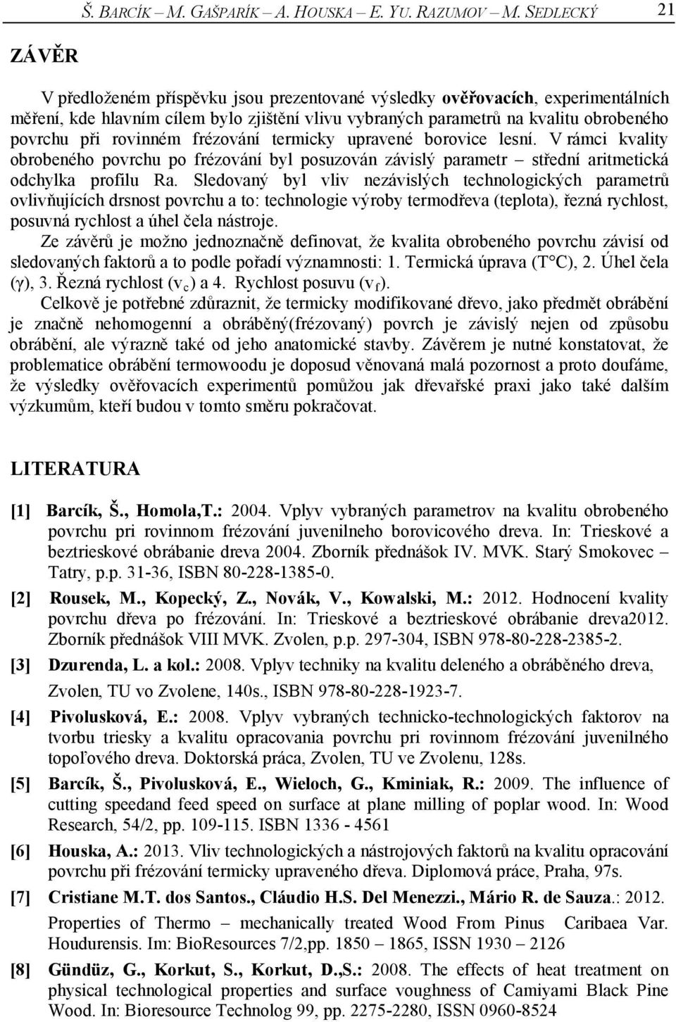 rovinném frézování termicky upravené borovice lesní. V rámci kvality obrobeného povrchu po frézování byl posuzován závislý parametr střední aritmetická odchylka profilu Ra.