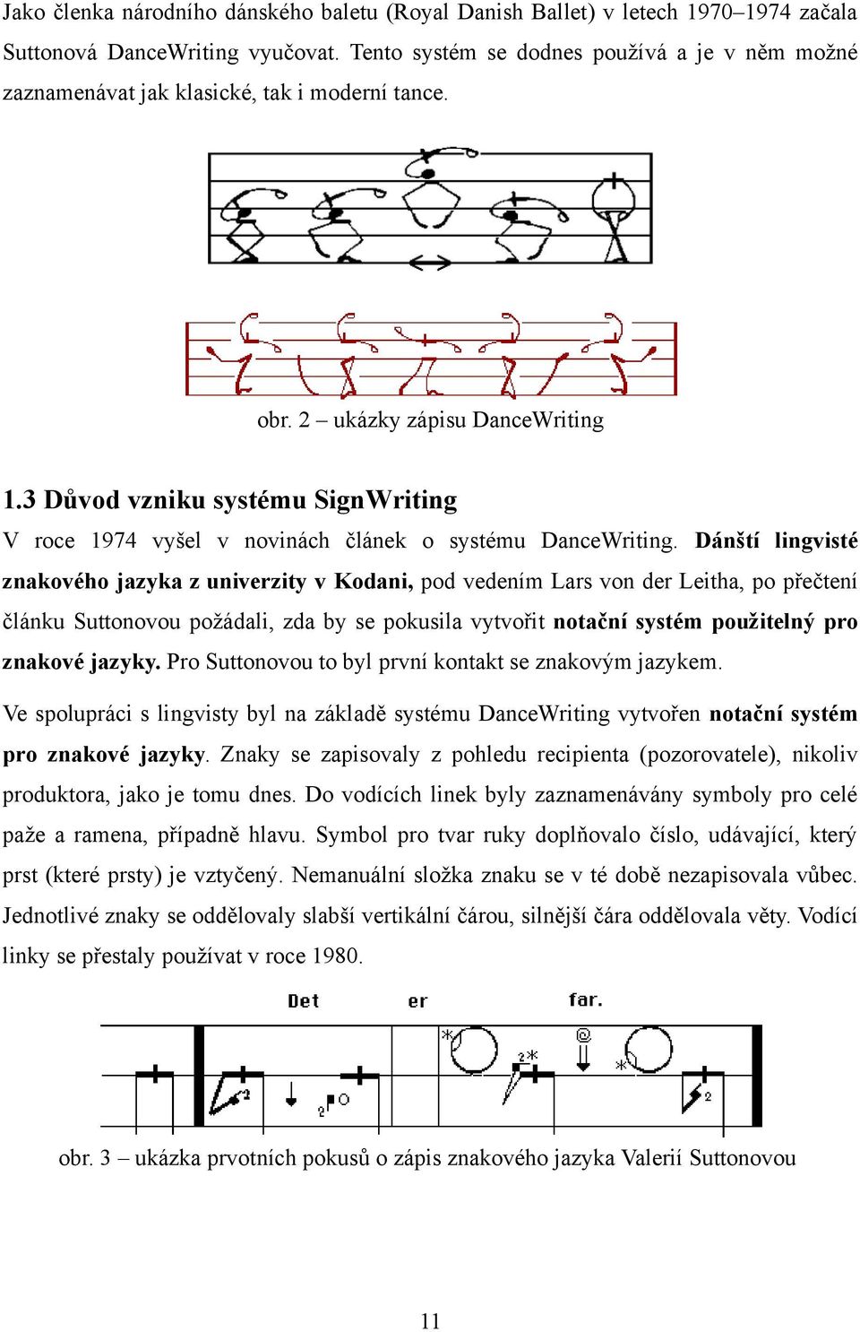 3 Důvod vzniku systému SignWriting V roce 1974 vyšel v novinách článek o systému DanceWriting.