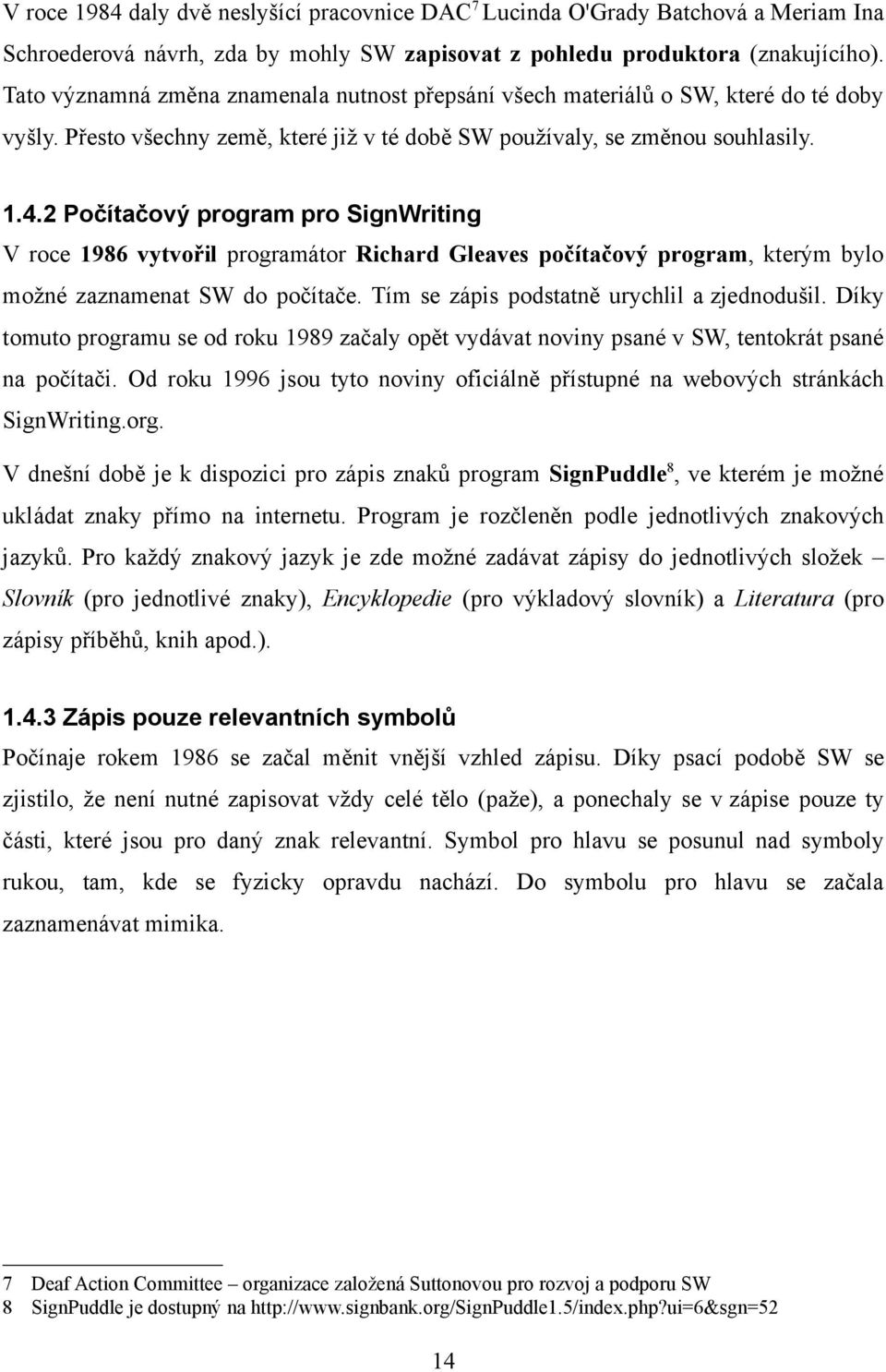 2 Počítačový program pro SignWriting V roce 1986 vytvořil programátor Richard Gleaves počítačový program, kterým bylo možné zaznamenat SW do počítače. Tím se zápis podstatně urychlil a zjednodušil.