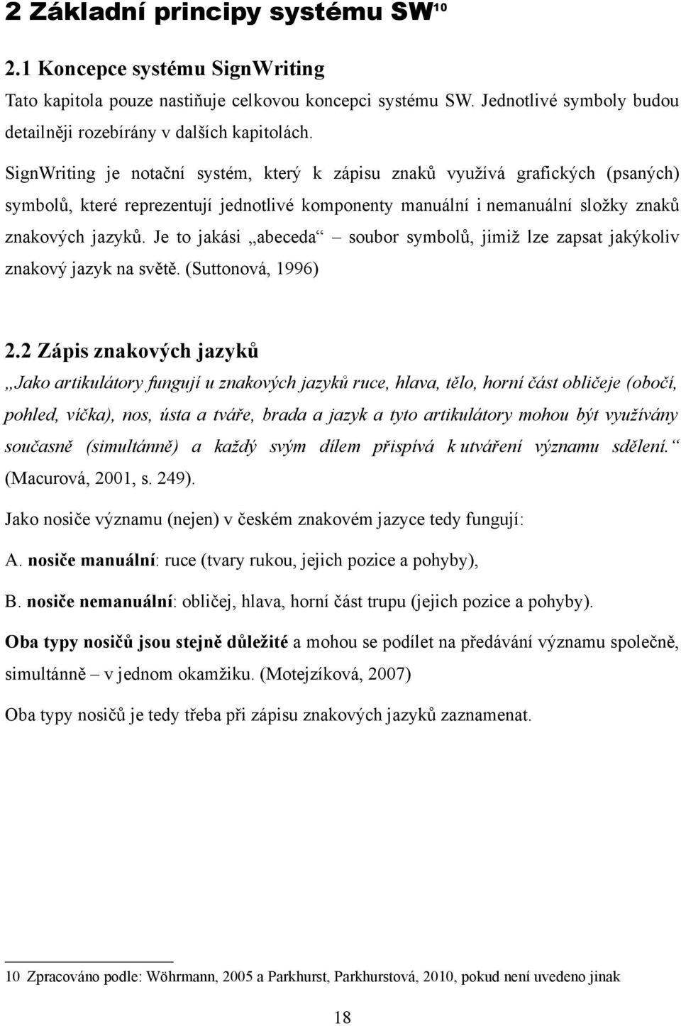 Je to jakási abeceda soubor symbolů, jimiž lze zapsat jakýkoliv znakový jazyk na světě. (Suttonová, 1996) 2.