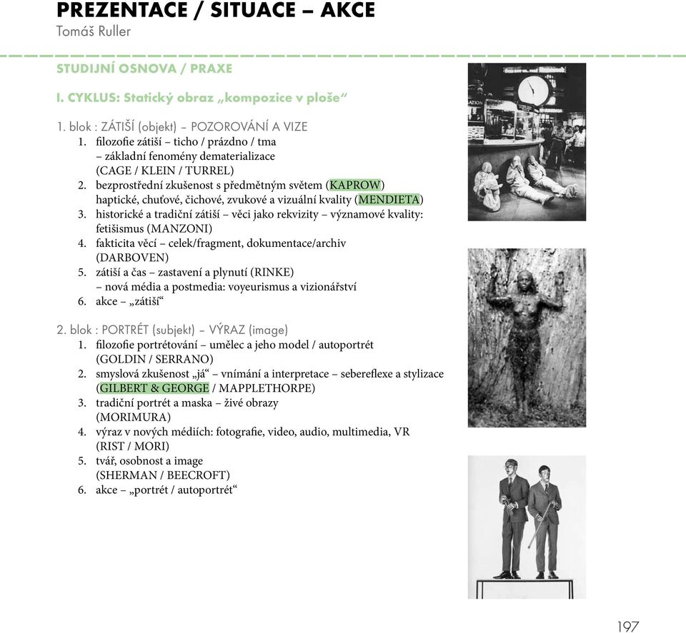 bezprostřední zkušenost s předmětným světem (KAPROW) haptické, chuťové, čichové, zvukové a vizuální kvality (MENDIETA) 3.