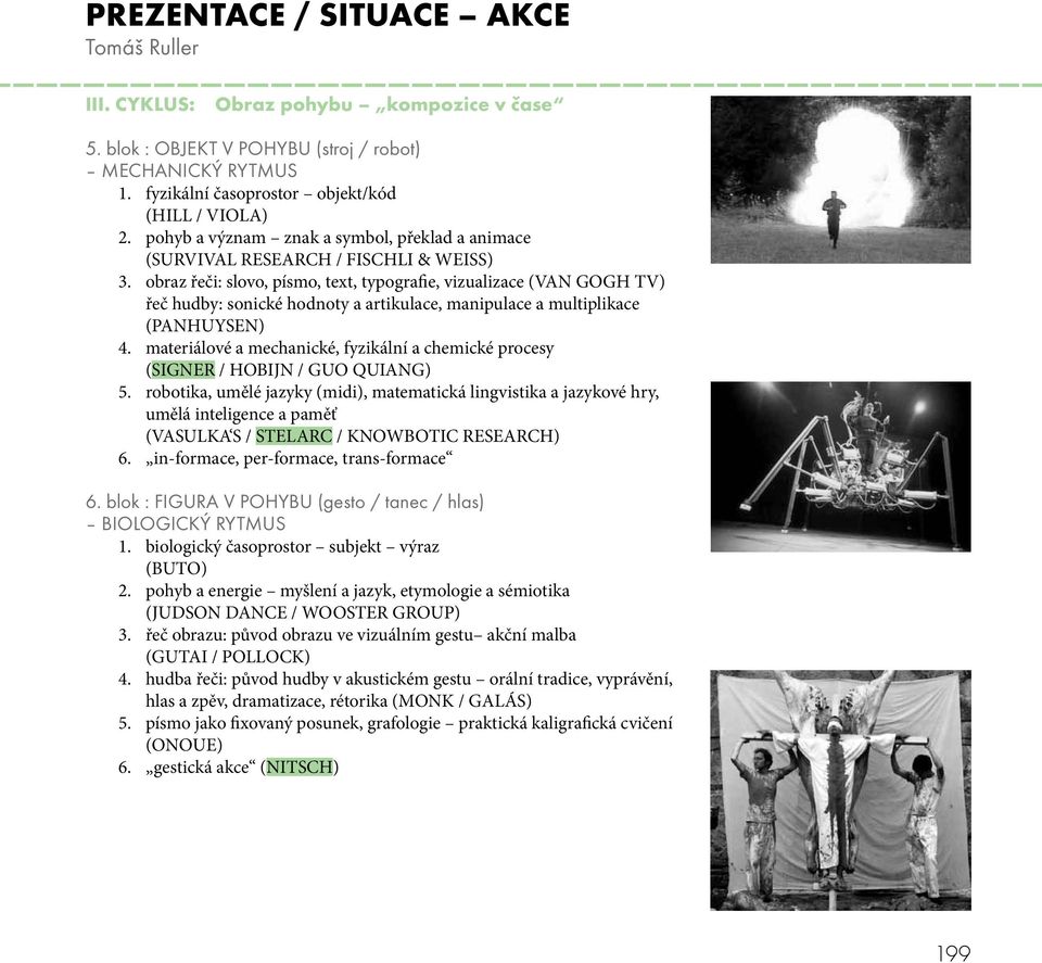 obraz řeči: slovo, písmo, text, typografie, vizualizace (VAN GOGH TV) řeč hudby: sonické hodnoty a artikulace, manipulace a multiplikace (PANHUYSEN) 4.