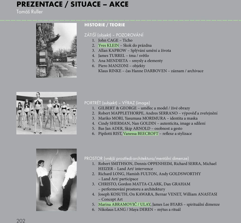 Robert MAPPLETHORPE, Andres SERRANO výpověď a zveřejnění 3. Mariko MORI, Yasumasa MORIMURA identita a maska 4. Cindy SHERMAN, Nan GOLDIN autenticita, image a sdílení 5.