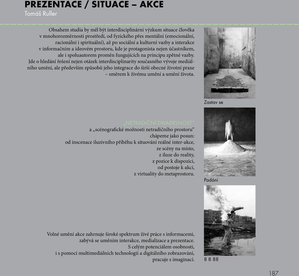 Jde o hledání řešení nejen otázek interdisciplinarity současného vývoje mediálního umění, ale především způsobů jeho integrace do širší obecné životní praxe směrem k živému umění a umění života.