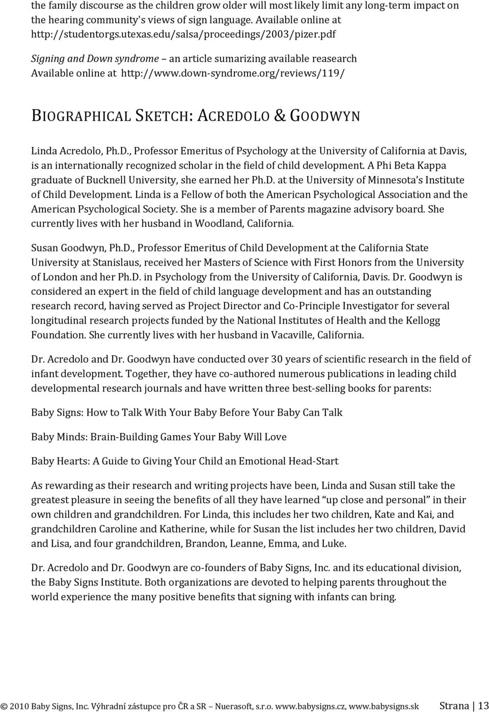 org/reviews/119/ BIOGRAPHICAL SKETCH: ACREDOLO & GOODWYN Linda Acredolo, Ph.D., Professor Emeritus of Psychology at the University of California at Davis, is an internationally recognized scholar in the field of child development.