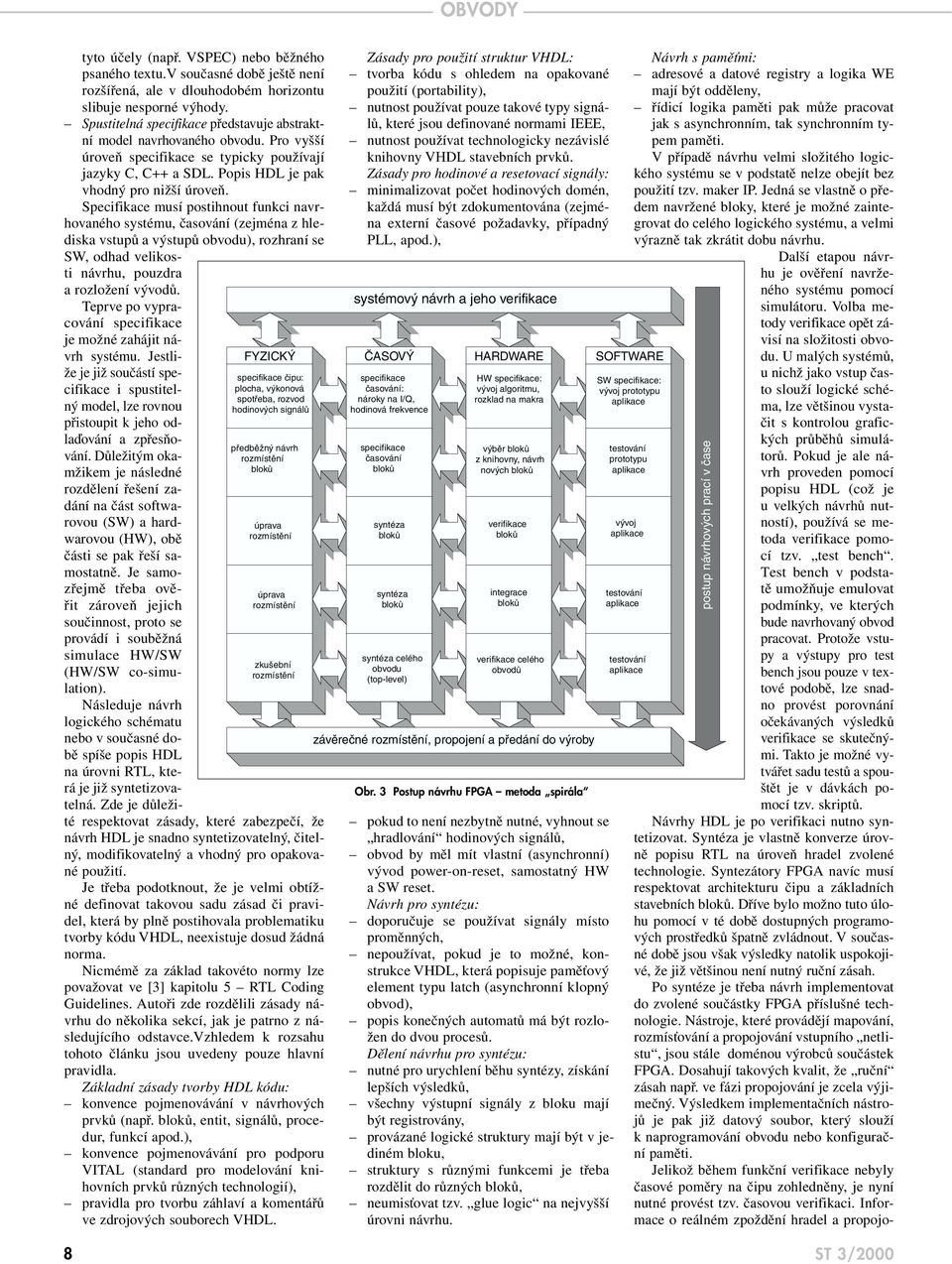 Specifikace musí postihnout funkci navrhovaného systému, časování (zejména z hlediska vstupů a výstupů obvodu), rozhraní se SW, odhad velikosti návrhu, pouzdra a rozložení vývodů.