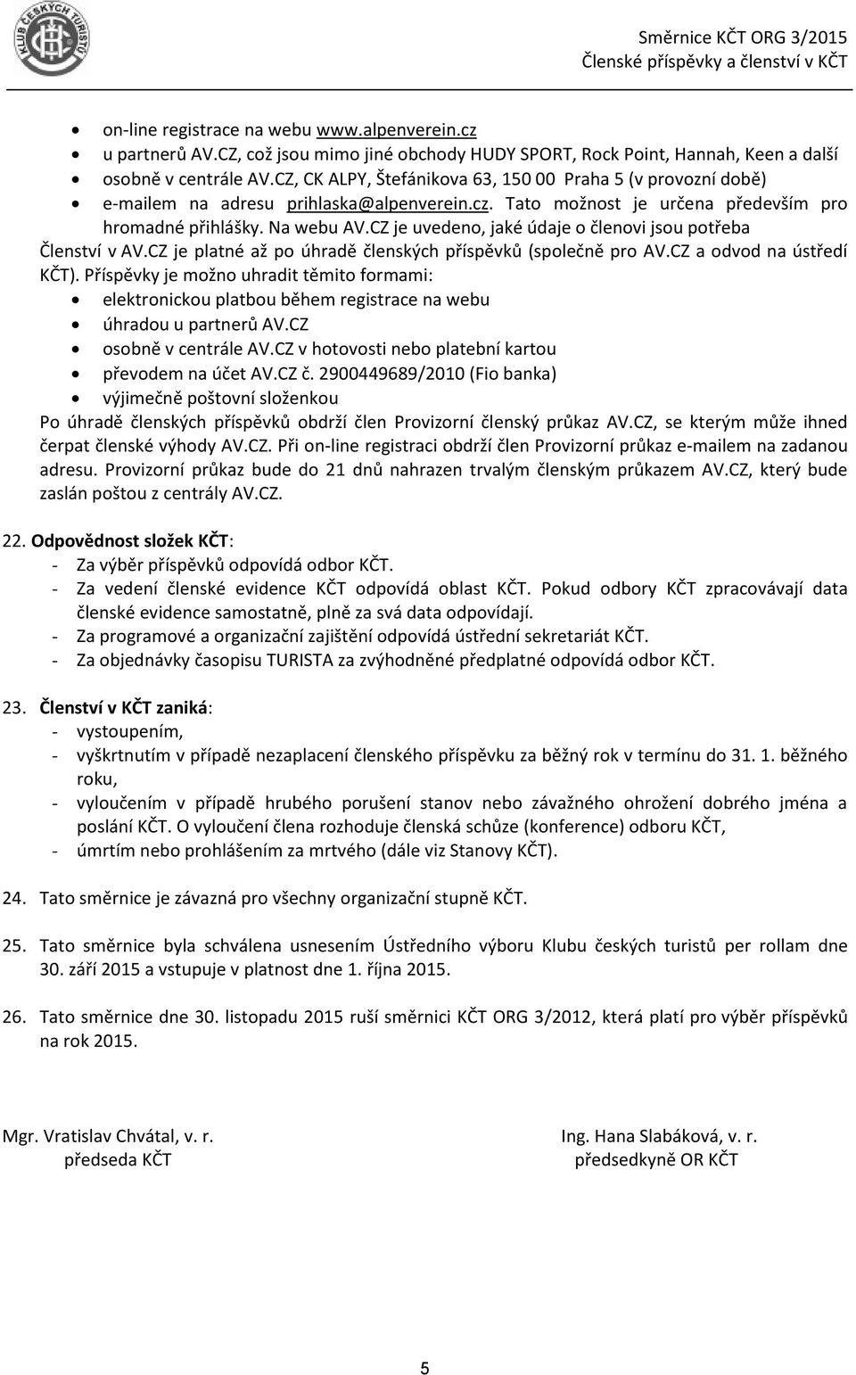 CZ je uvedeno, jaké údaje o členovi jsou potřeba Členství v AV.CZ je platné až po úhradě členských příspěvků (společně pro AV.CZ a odvod na ústředí KČT).