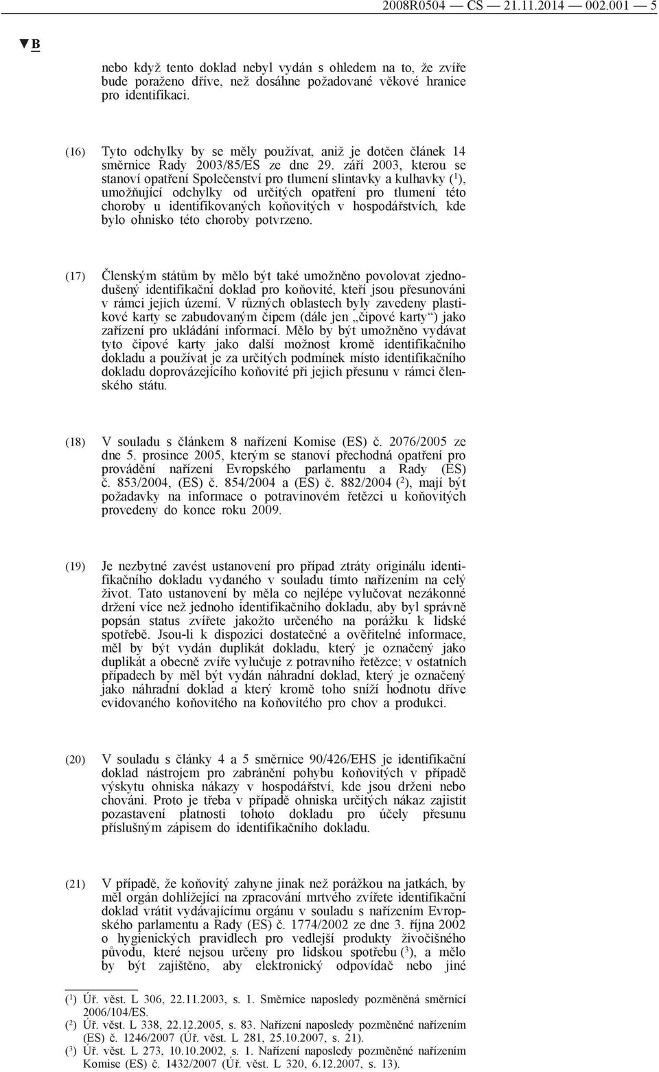 září 2003, kterou se stanoví opatření Společenství pro tlumení slintavky a kulhavky ( 1 ), umožňující odchylky od určitých opatření pro tlumení této choroby u identifikovaných koňovitých v