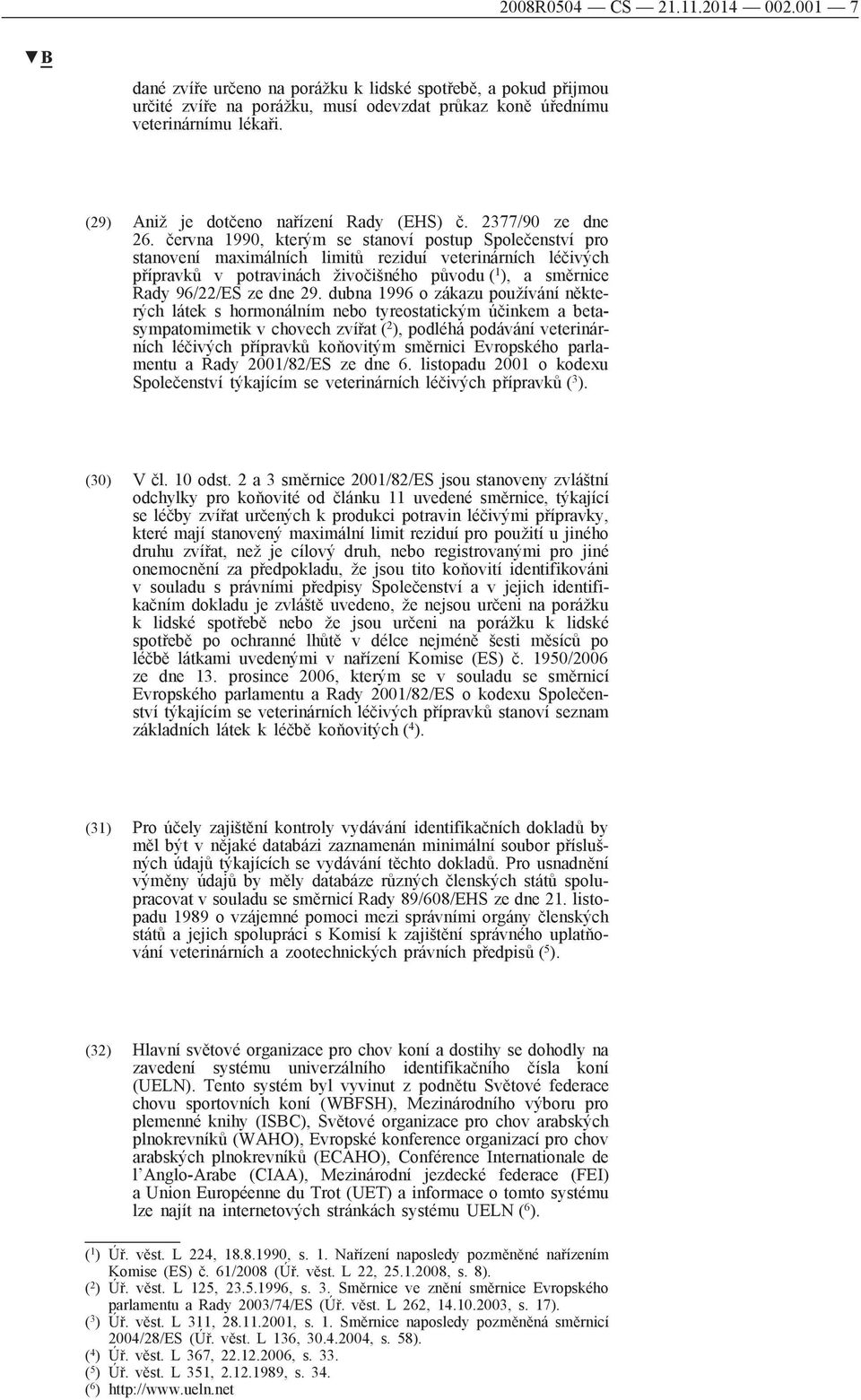 června 1990, kterým se stanoví postup Společenství pro stanovení maximálních limitů reziduí veterinárních léčivých přípravků v potravinách živočišného původu ( 1 ), a směrnice Rady 96/22/ES ze dne 29.