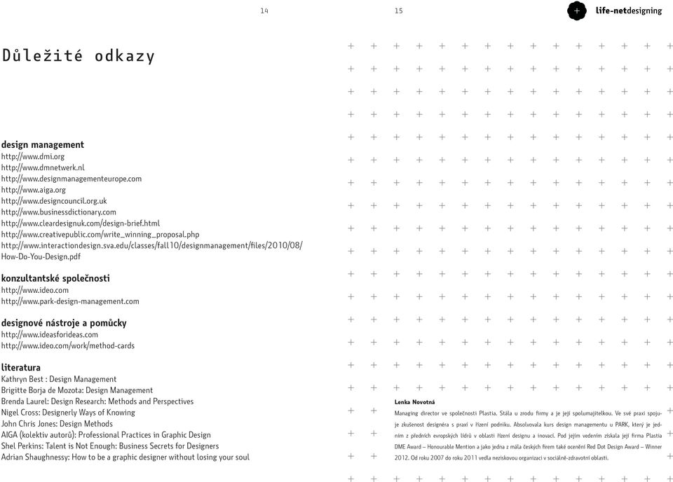 edu/classes/fall10/designmanagement/files/2010/08/ How-Do-You-Design.pdf konzultantské společnosti http://www.ideo.com http://www.park-design-management.com designové nástroje a pomůcky http://www.