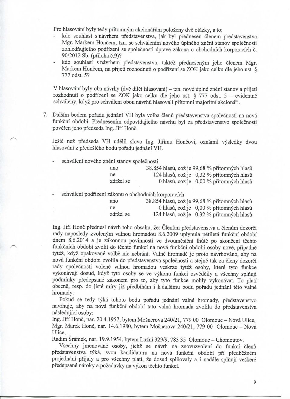 - kdo souhlasi s navrhem pfedstavensrva, taktez pfedsenym jeho clem Mgr. Markem Honcem, na pfijeti rozhodnuti o podfizeni se ZOK jako celku die jeho ust. 777odst.5?