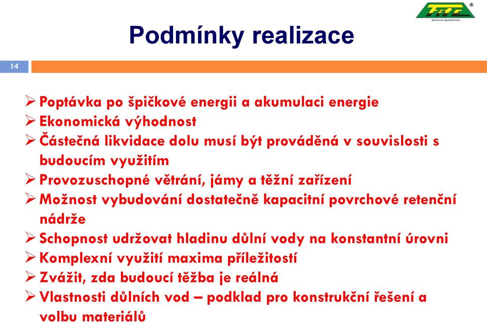 dostatečně kapacitní povrchové retenční nádrže Schopnost udržovat hladinu důlní vody na konstantní úrovni Komplexní