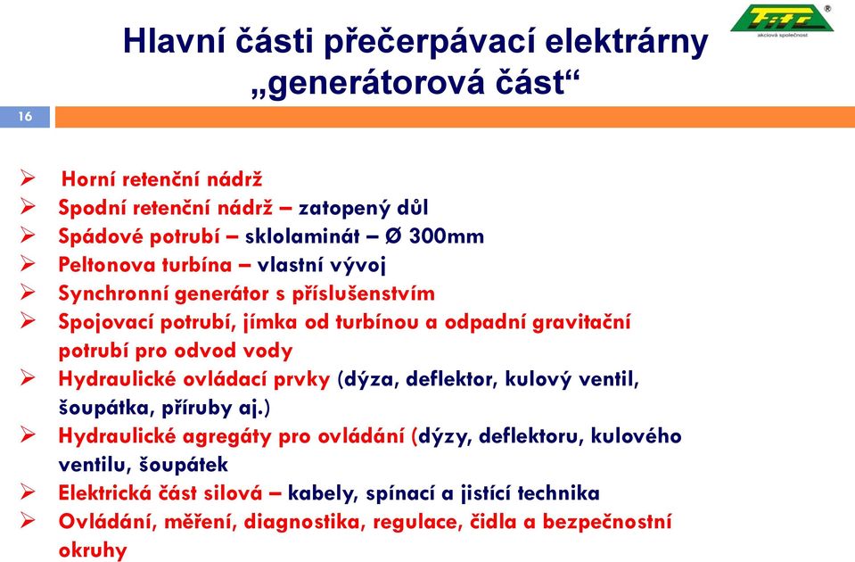 odvod vody Hydraulické ovládací prvky (dýza, deflektor, kulový ventil, šoupátka, příruby aj.